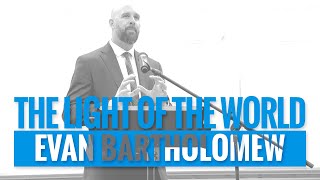 THE LIGHT OF THE WORLD | Evan Bartholomew