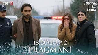 Taşacak Bu Deniz 18. Bölüm 2. Fragmanı