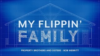 Property Brothers and Sisters // My Flippin' Family //  Bob Merritt