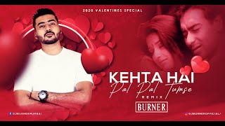Kehta Hai Pal Pal Tumse (Remix)  | Dj Burner  | 2020 | Valentine Day Special