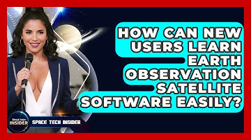 How Can New Users Learn Earth Observation Satellite Software Easily? - Space Tech Insider