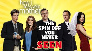 THE HOW I MET YOUR MOTHER SPIN OFF YOU'VE NEVER SEEN