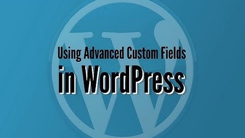 Wordpress Advanced Custom Fields - Advanced Custom Fields