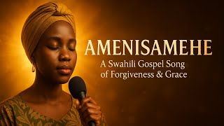 Amenisamehe – Powerful Swahili Gospel Song of Forgiveness & Grace ( Music Audio)