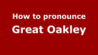 How To Pronounce Great Oakley Englishuk - Pronouncenames