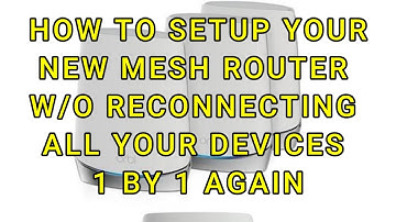 HOW TO SETUP NEW ORBI MESH ROUTER W/O RECONNECTING ALL DEVICES 1 BY 1
