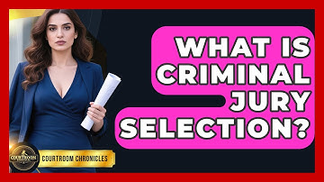 What Is Criminal Jury Selection? - Courtroom Chronicles