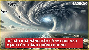 Dự báo khả năng bão số 12 Lorenzo mạnh lên thành cuồng phong