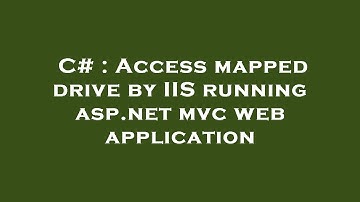 C# : Access mapped drive by IIS running asp.net mvc web application