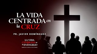 02 - La vida centrada en la cruz | Pr. Javier Domínguez #FamiliaGSG