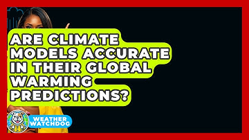 Are Climate Models Accurate In Their Global Warming Predictions? - Weather Watchdog
