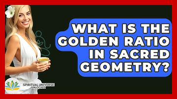 What Is The Golden Ratio In Sacred Geometry? - Spiritual Universe Unlocked