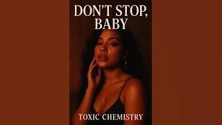 Toxic Chemistry - Don’t Stop Baby (  Audio )