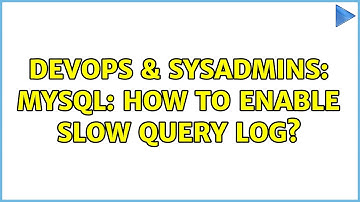 DevOps & SysAdmins: MySQL: how to enable Slow Query Log? (2 Solutions!!)