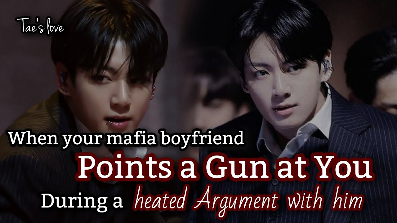 Когда твой парень-мафиози направляет на тебя пистолет во время жаркого спора с ним. Фанфик по Чон...