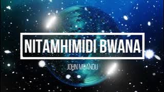 Nitamhimidi Bwana | John Mgandu | Lyrics video