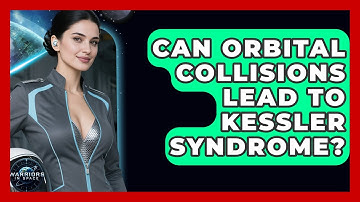 Can Orbital Collisions Lead To Kessler Syndrome? - Warriors In Space
