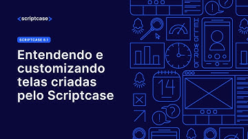 Scriptcase 8.1 - Entendendo e customizando telas criadas pelo Scriptcase (com Camila Moreira)