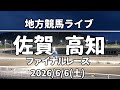 【地方競馬ライブ】高知・佐賀『ファイナルレース』2026/6/6(土)