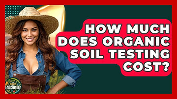 How Much Does Organic Soil Testing Cost? - The World of Agriculture