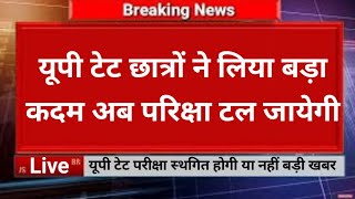 यूपी टेट छात्रों का बड़ा कदम अब परीक्षा टलेगी | up TET exam today latest news