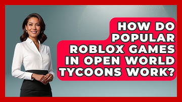 How Do Popular Roblox Games in Open World Tycoons Work? | Open World Tycoons News