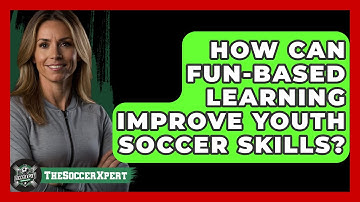 How Can Fun-based Learning Improve Youth Soccer Skills? - The Soccer Xpert