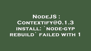 NodeJS : Contextify@0.1.3 install: `node-gyp rebuild` failed with 1
