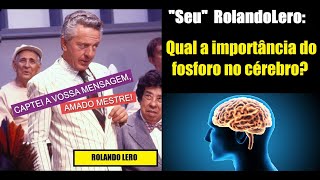 Rolando Lero - Qual a importância do fosforo no cérebro