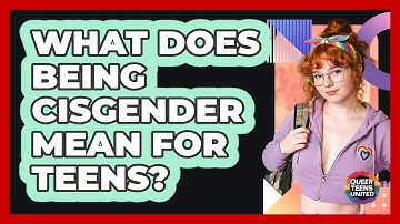 What Does Being Cisgender Mean For Teens? - Queer Teens United