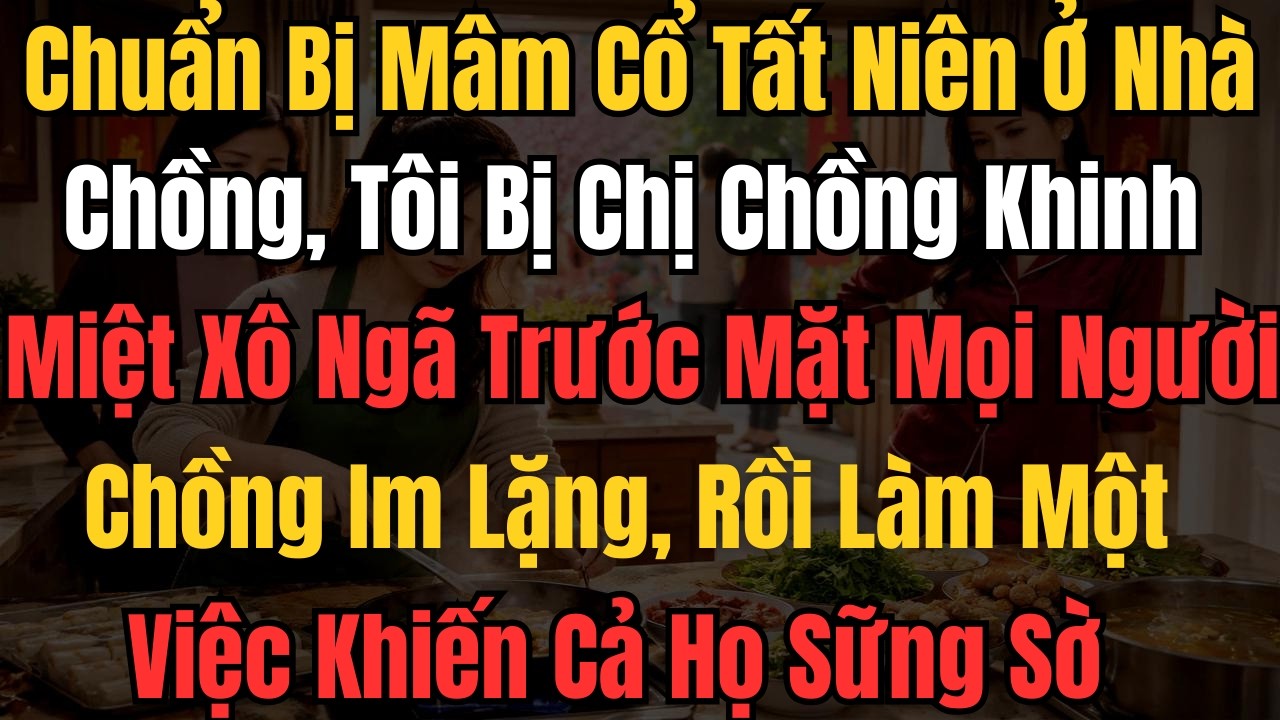 Chuẩn Bị Mâm Cỗ Tất Niên Ở Nhà Chồng, Tôi Bị Chị Chồng Khinh Miệt Xô Ngã Trước Mặt Mọi Người!...