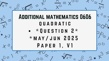 Additional mathematics 0606 Topic Quadratic Question2 May/Jun 2025 Paper 1 V1