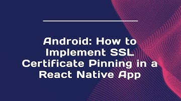 Android: How to Implement SSL Certificate Pinning in a React Native App