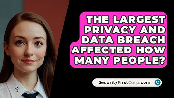 The Largest Privacy And Data Breach Affected How Many People? - SecurityFirstCorp.com