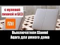 🏠 Обзор выключателей Xiaomi Aqara для умного дома с нулевой линией и без. Cравнение.