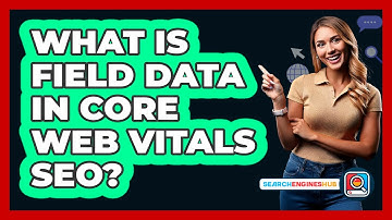 What Is Field Data In Core Web Vitals SEO? - SearchEnginesHub.com