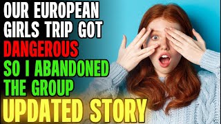 Our European Girls Trip Got Dangerous, So I Abandoned The Group r/Relationships