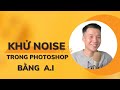 Khử Noise trong Photoshop bằng Denoise A.I