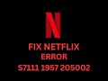 How To Solve Netflix error S7111 1957 205002