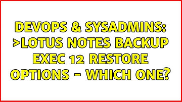DevOps & SysAdmins: ＞Lotus Notes Backup Exec 12 restore options - Which one?