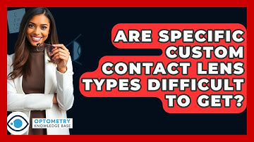 Are Specific Custom Contact Lens Types Difficult To Get? - Optometry Knowledge Base