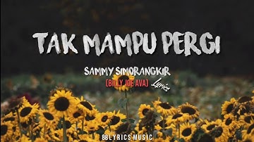 Tak Mampu Pergi Lyrics - Sammy Simorangkir [BILLY JOE AVA]