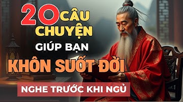 20 CÂU CHUYỆN TRÍ TUỆ THÂM THÚY Cổ Nhân Dạy Giúp Bạn SỐNG KHÔN SUỐT ĐỜI | Tríết Lý Cuộc Sống