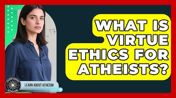 What Is Virtue Ethics For Atheists? - Learn About Atheism