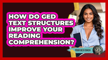 How Do GED Text Structures Improve Your Reading Comprehension? - Your GED Coach