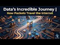 Data’s Incredible Journey | How Packets Travel the Internet