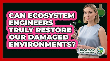 Can Ecosystem Engineers Truly Restore Our Damaged Environments? - Biology For Everyone