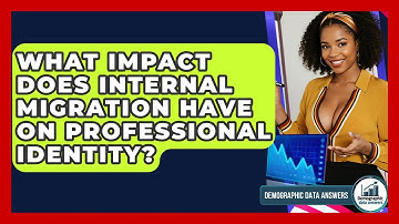 What Impact Does Internal Migration Have On Professional Identity? - Demographic Data Answers