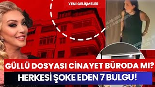 GÜLLÜ DOSYASI CİNAYET BÜROYA MI GEÇTİ? HERKESİ ŞOK EDEN 7 BULGU!
