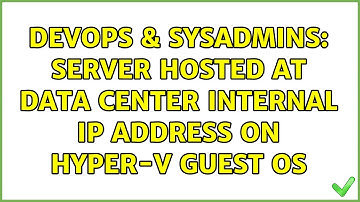 DevOps & SysAdmins: Server Hosted at Data center Internal IP address on hyper-v guest OS